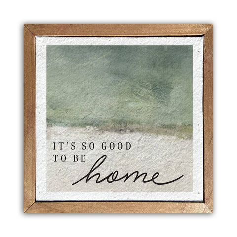 Good to Be Home 6 x 6 Sign